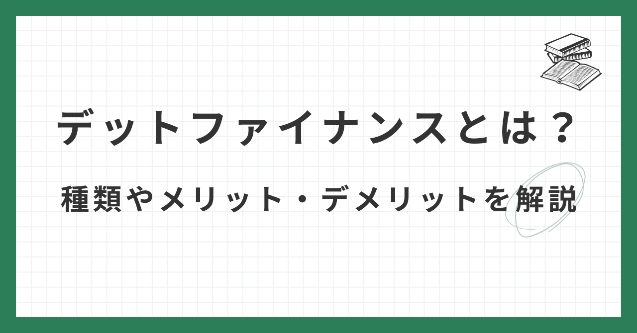 デットファイナンスとは？種類やメリット・デメリットを解説