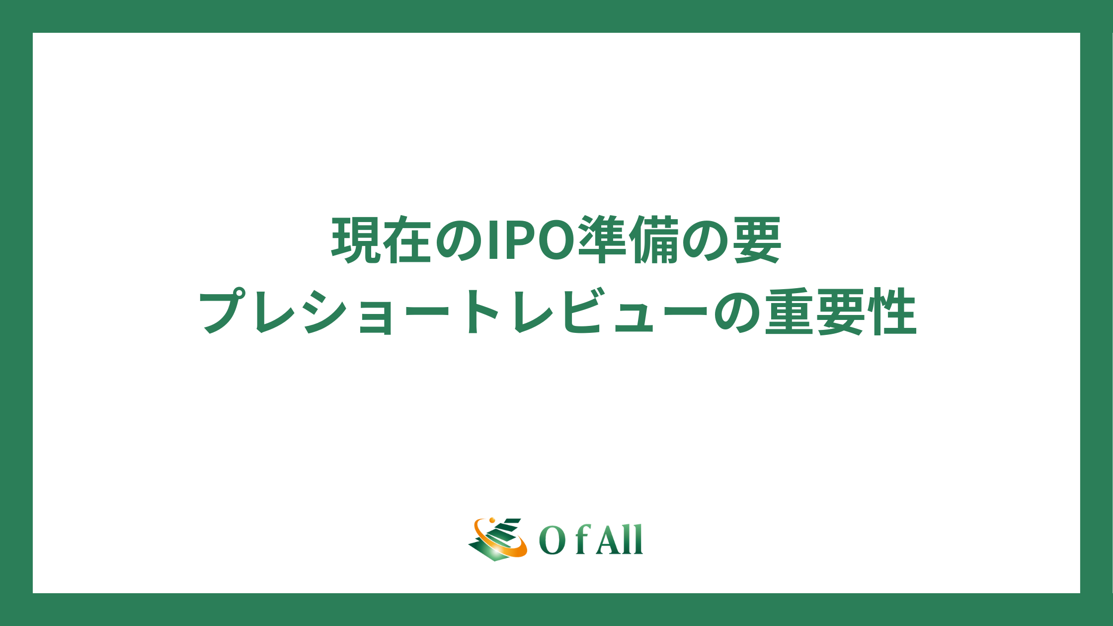 現在のIPO準備の要 プレショートレビューの重要性 | O f All株式会社